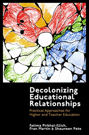Decolonizing Educational Relationships - fatima Pirbhai-Illich - Fran Martin - Shauneen Pete