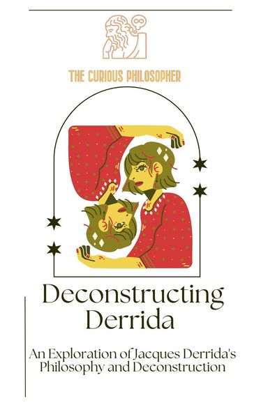 Deconstructing Derrida: An Exploration of Jacques Derrida's Philosophy and Deconstruction - The Curious Philosopher