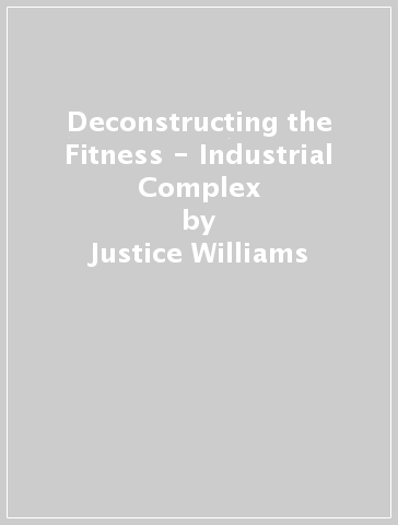 Deconstructing the Fitness - Industrial Complex - Justice Williams - Roc Rochon
