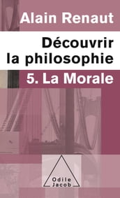 Découvrir la philosophie 5 : La Morale