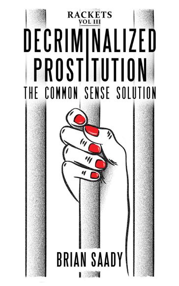 Decriminalized Prostitution: The Common Sense Solution - Brian Saady