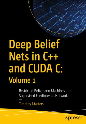 Deep Belief Nets in C++ and CUDA C: Volume 1 - Timothy Masters