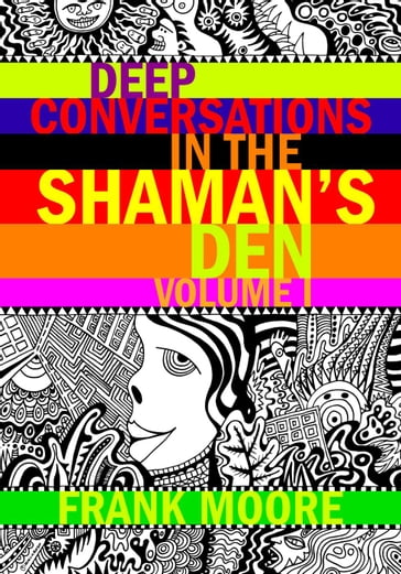 Deep Conversations In The Shaman's Den, Volume 1 - Frank Moore