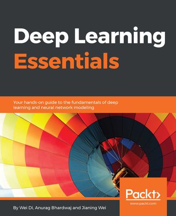 Deep Learning Essentials - Anurag Bhardwaj - Jianing Wei - Di Wei