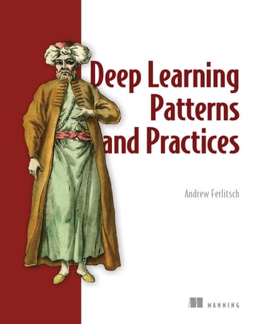 Deep Learning Patterns and Practices - Andrew Ferlitsch