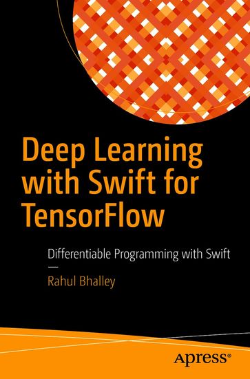 Deep Learning with Swift for TensorFlow - Rahul Bhalley