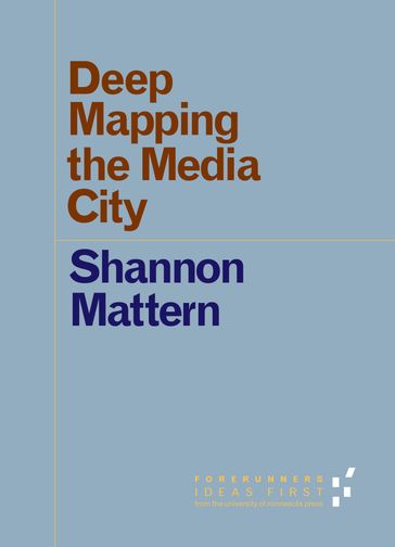 Deep Mapping the Media City - Shannon Mattern