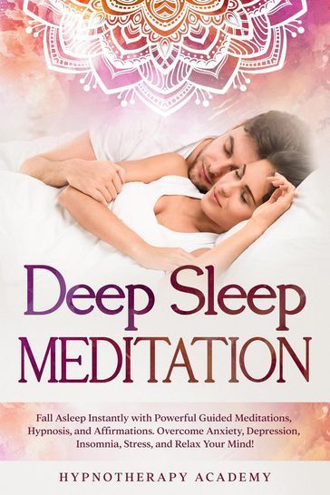 Deep Sleep Meditation: Fall Asleep Instantly with Powerful Guided Meditations, Hypnosis, and Affirmations. Overcome Anxiety, Depression, Insomnia, Stress, and Relax Your Mind! - Hypnotherapy Academy