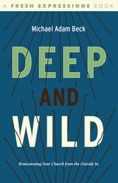 Deep and Wild: Remissioning Your church from the Outside In