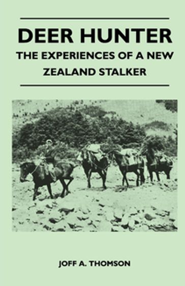 Deer Hunter - The Experiences Of A New Zealand Stalker - Joff A. Thomson