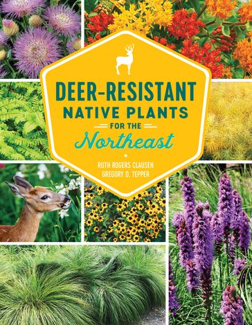 Deer-Resistant Native Plants for the Northeast - Gregory D Tepper - Ruth Rogers Clausen