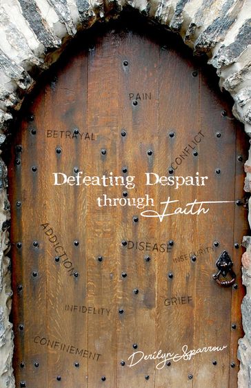 Defeating Despair through Faith - Derilyn Sparrow