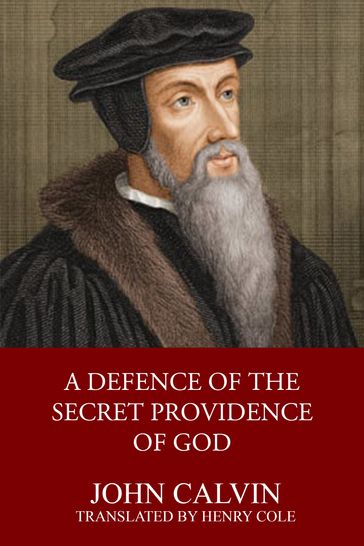 A Defence of the Secret Providence of God - John Calvin