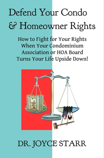 Defend Your Condo & Homeowner Rights: How to Fight for Your Rights When Your Condominium Association or HOA Board Turns Your Life Upside Down! - Dr. Joyce Starr