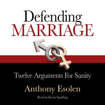 Defending Marriage: Twelve Arguments for Sanity - Anthony Esolen