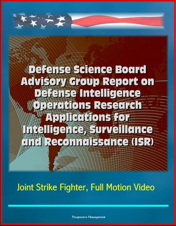 Defense Science Board Advisory Group Report on Defense Intelligence Operations Research Applications for Intelligence, Surveillance and Reconnaissance (ISR) - Joint Strike Fighter, Full Motion Video - Progressive Management