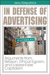 In Defense of Advertising: Arguments From Reason, Ethical Egoism, and Laissez-Faire Capitalism