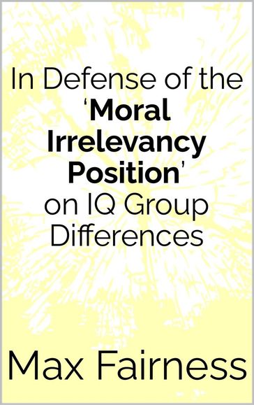 In Defense of the 'Moral Irrelevancy Position' on IQ Group Differences - Max Fairness