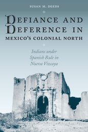 Defiance and Deference in Mexico s Colonial North