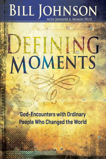 Defining Moments - Bill Johnson - Ph.D Jennifer Miskov