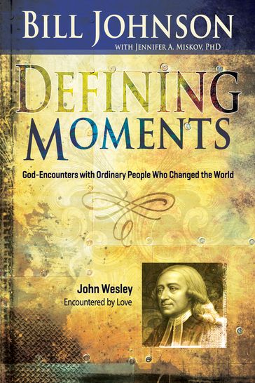 Defining Moments John Wesley - Bill Johnson - Ph.D Jennifer Miskov