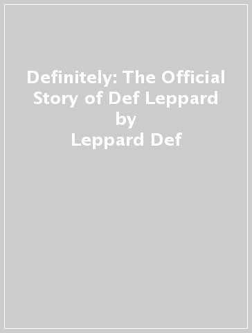 Definitely: The Official Story of Def Leppard - Leppard Def
