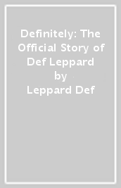 Definitely: The Official Story of Def Leppard