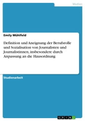 Definition und Aneignung der Berufsrolle und Sozialisation von Journalisten und Journalistinnen, insbesondere durch Anpassung an die Hausordnung