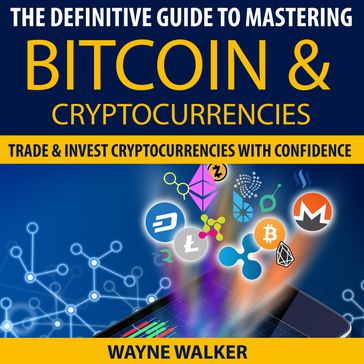 Definitive Guide To Mastering Bitcoin & Cryptocurrencies, The - WAYNE WALKER