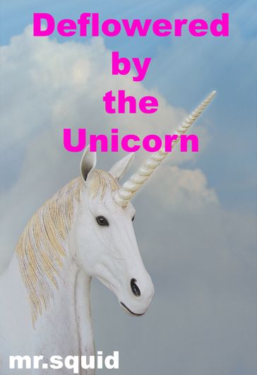 Deflowered by the Unicorn - Mr.Squid