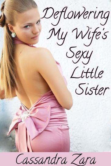 Deflowering My Wife's Sexy Little Sister - Cassandra Zara