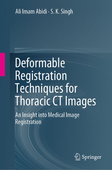 Deformable Registration Techniques for Thoracic CT Images - Ali Imam Abidi - S.K. Singh
