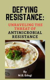 Defying Resistance: Unraveling the Threat of Antimicrobial Resistance
