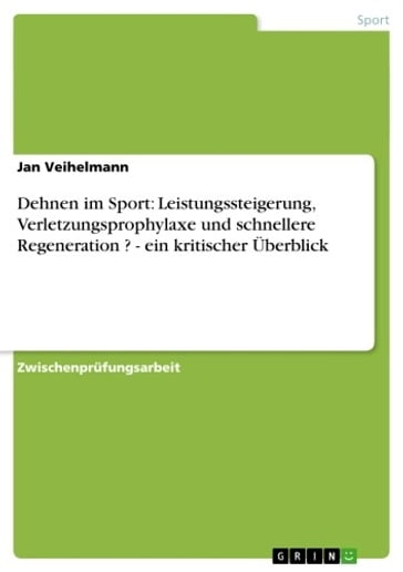 Dehnen im Sport: Leistungssteigerung, Verletzungsprophylaxe und schnellere Regeneration ? - ein kritischer Überblick - Jan Veihelmann