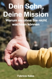 Dein Sohn, Deine Mission: Warum sie ohne Sie nicht wachsen können