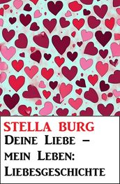 Deine Liebe mein Leben: Liebesgeschichte