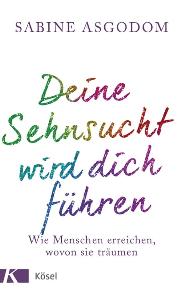 Deine Sehnsucht wird dich führen - Sabine Asgodom