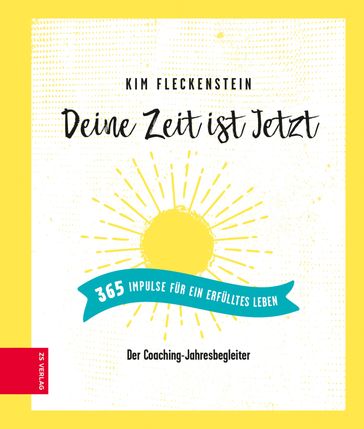 Deine Zeit ist Jetzt - 365 Impulse für ein erfülltes Leben - Kim Fleckenstein