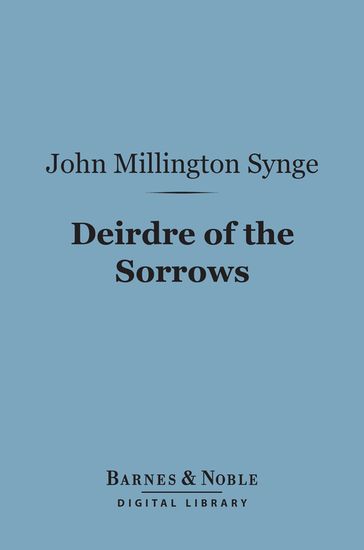 Deirdre of the Sorrows (Barnes & Noble Digital Library) - John Millington Synge