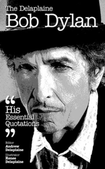 Delaplaine Bob Dylan - His Essential Quotations - Andrew Delaplaine