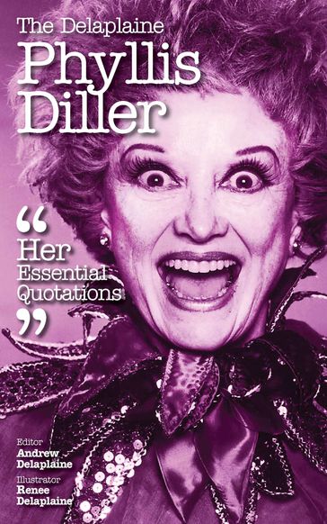 Delaplaine Phyllis Diller - Her Essential Quotations - Andrew Delaplaine
