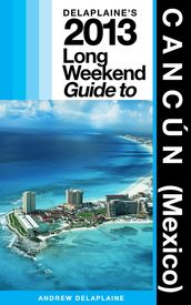 Delaplaine s 2013 Long Weekend Guide to Cancún
