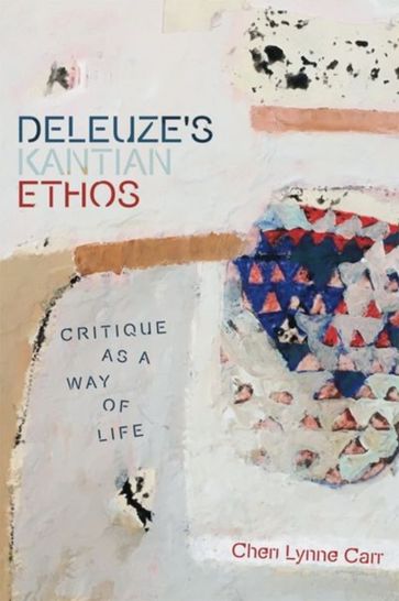 Deleuze's Kantian Ethos - Cheri Lynne Carr