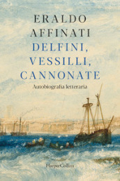 Delfini, vessilli, cannonate. Autobiografia letteraria