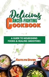 Delicious Cancer-fighting Cookbook