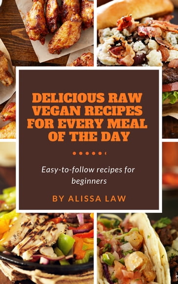Delicious Raw Vegan Recipes for Every Meal of the Day - Alissa Law