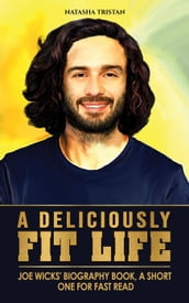 A Deliciously Fit Life : Joe Wicks  Biography Book, A Short One For Fast Read