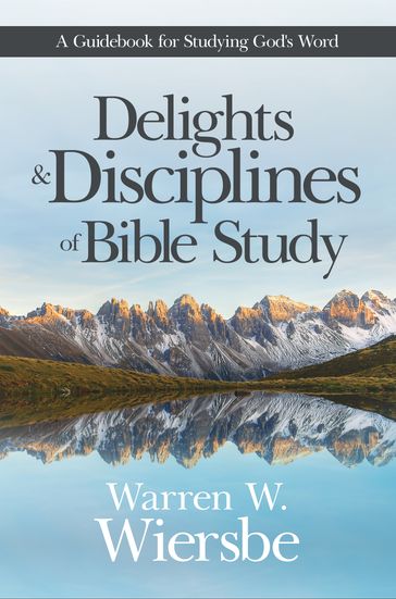 Delights and Disciplines of Bible Study - Warren W. Wiersbe