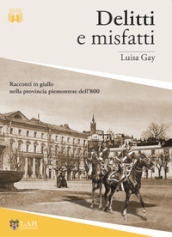 Delitti e misfatti. Racconti in giallo nella provincia piemontese dell 800