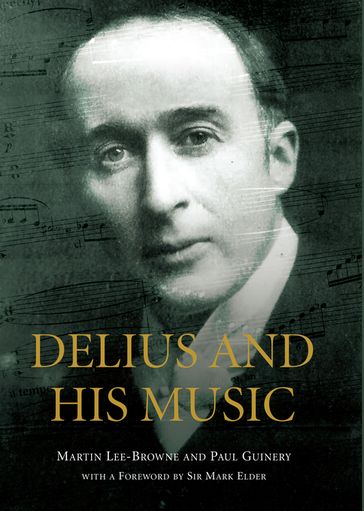 Delius and his Music - Martin Lee-Browne - PAUL GUINERY - Sir Mark Elder
